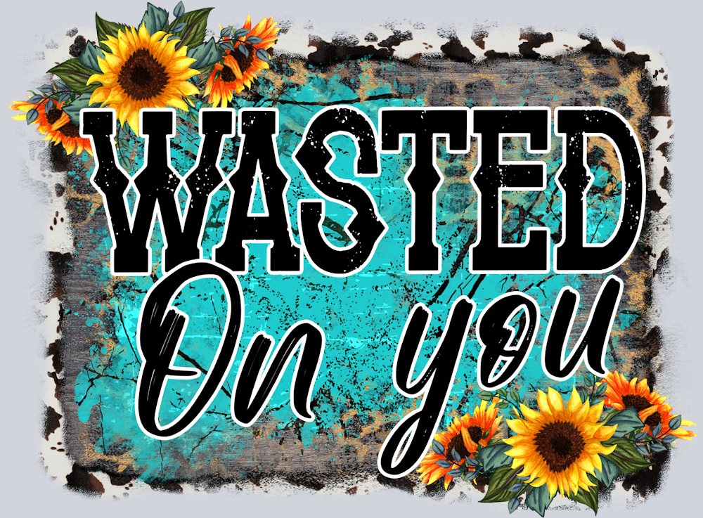 Wasted On You - STK06371 (DTF Transfers)