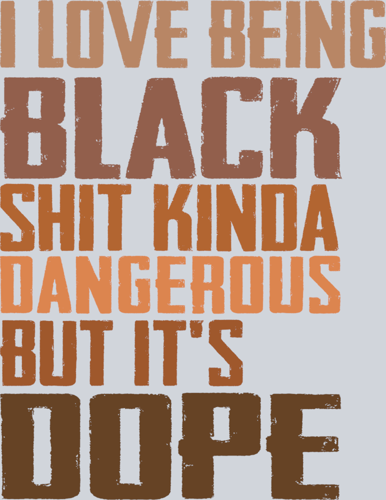 I Love Being Black Shit Kinda Dangerous But It's Dope - STK02958 (DTF Transfers)