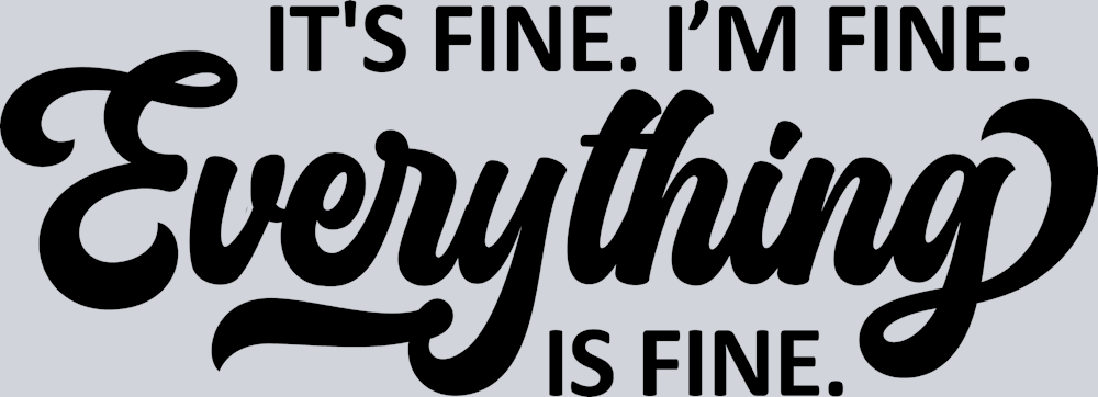 It's Fine Everything Black - STK03262 (DTF Transfers)