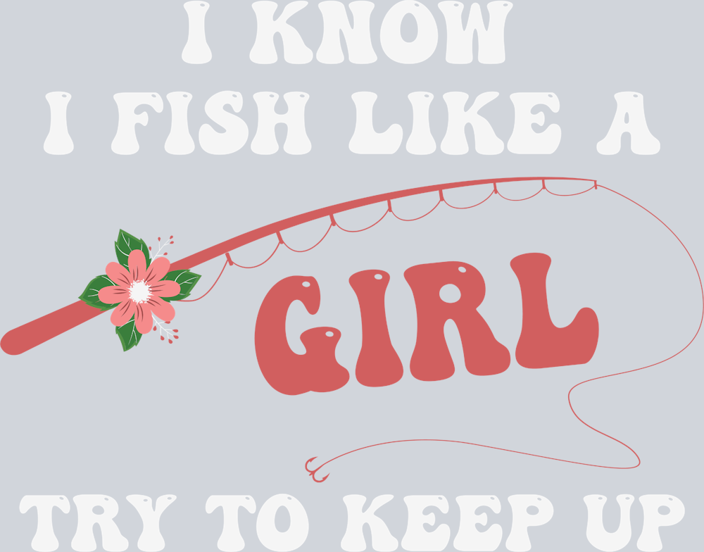 Sports I Know I Fish Like A Girl - STK05692 (DTF Transfers)