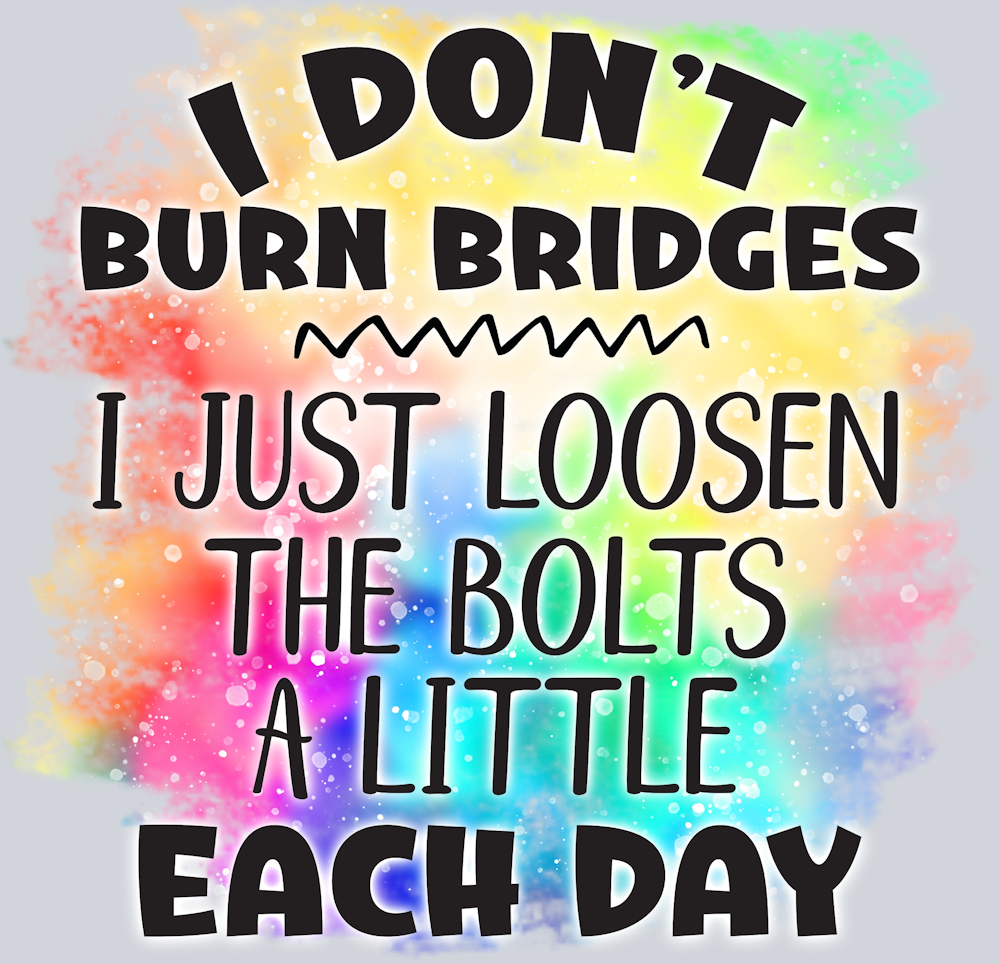 I Don't Burn Bridges - STK02918 (DTF Transfers)