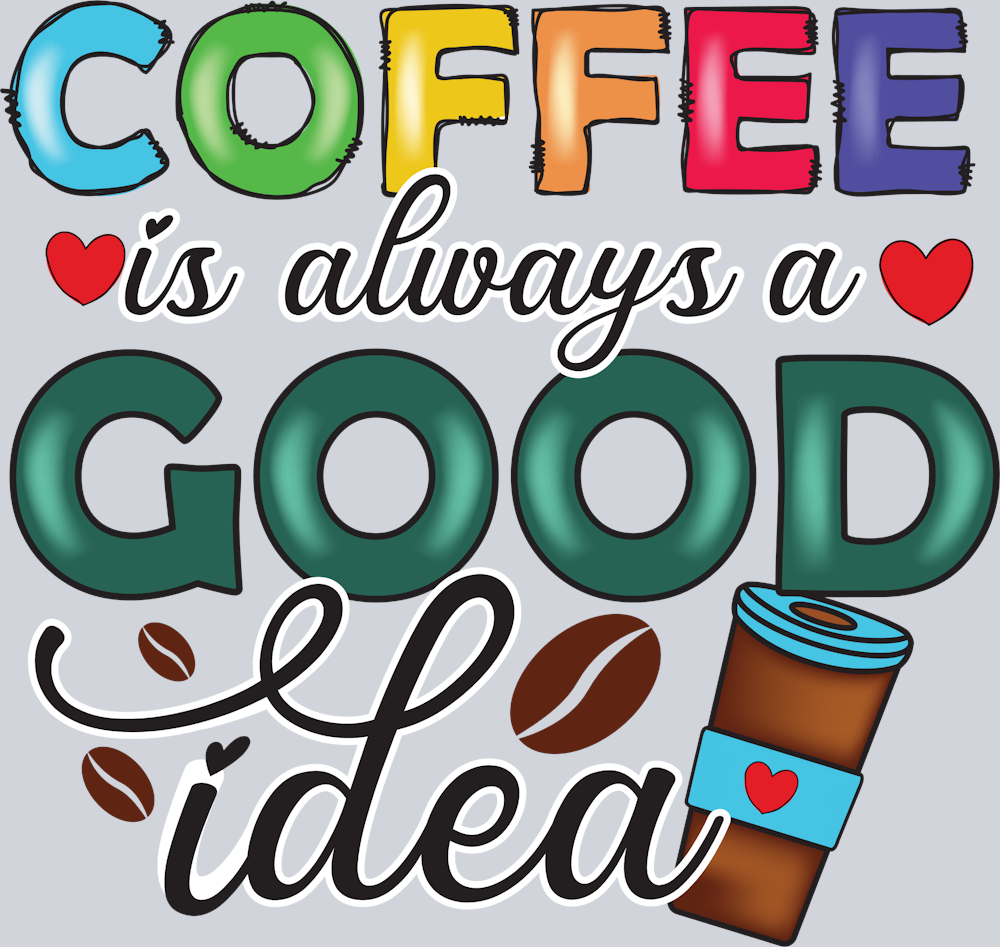 Coffee Is Always A Good Idea - STK01402 (DTF Transfers)