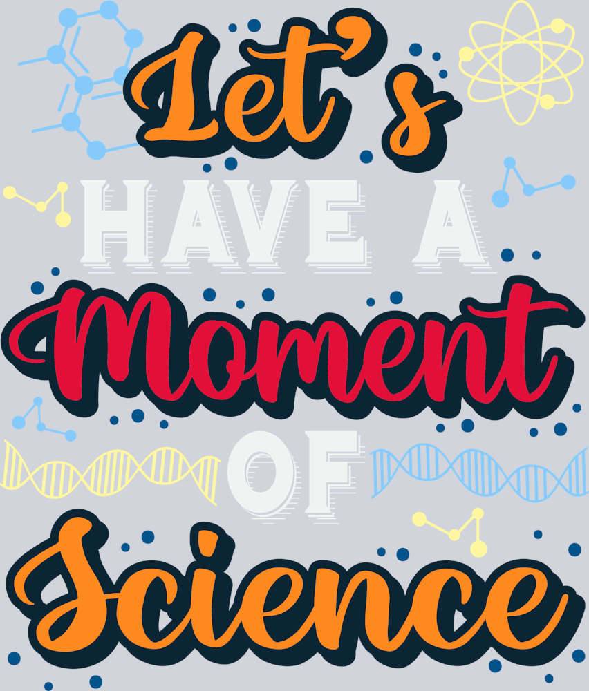 Lets Have A Moment Of Science - STK03580 (DTF Transfers)