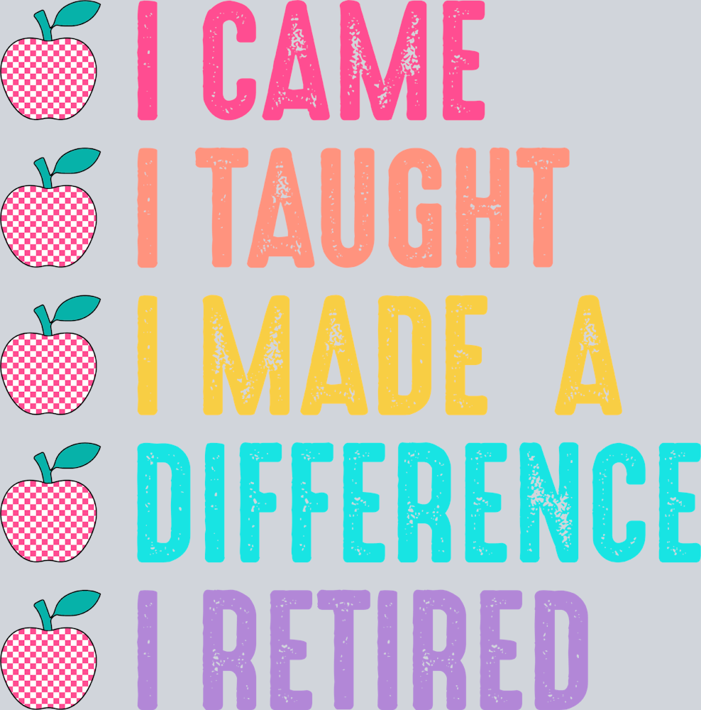 I Came I Taught I Made A Difference I Retired 2 - STK02890 (DTF Transfers)
