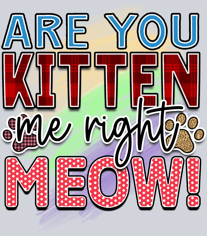 Pets Are You Kitten Me - STK04815 (DTF Transfers)