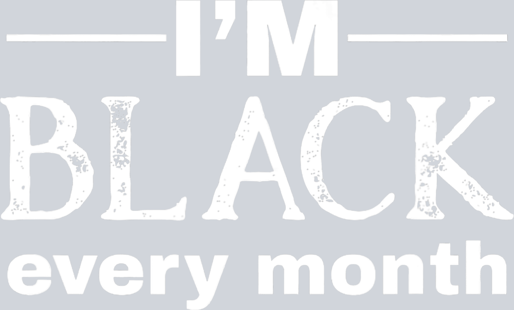 I'm Black Every Month - White - STK03048 (DTF Transfers)