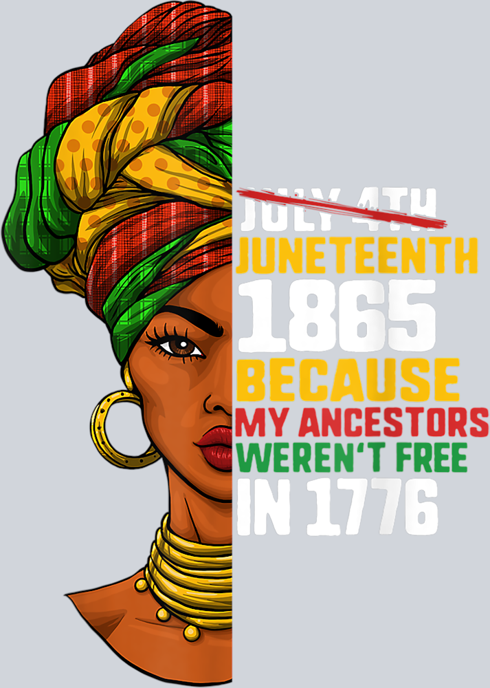 Juneteenth Because My Ancestors Werent Free In 1776 Black Queen - STK03355 (DTF Transfers)
