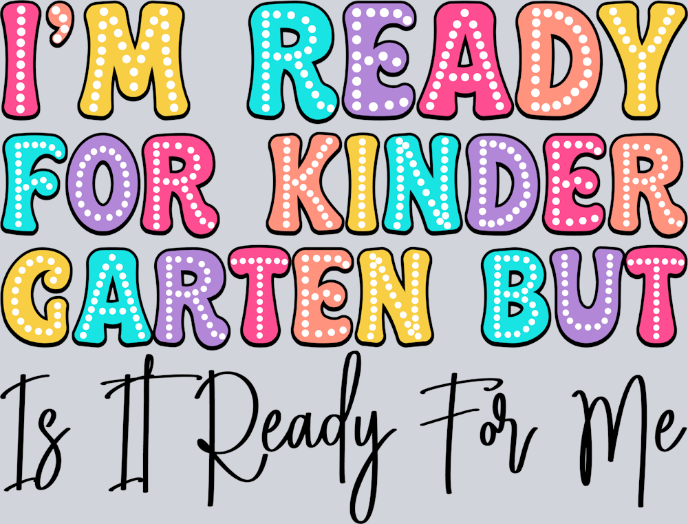 I'm Ready For Kindergarten But Is It Ready For Me 2 - STK03087 (DTF Transfers)