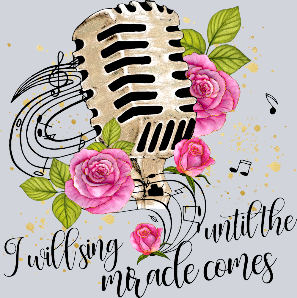 I Will SIng Until The Miracle Comes - STK06847 (DTF Transfers)