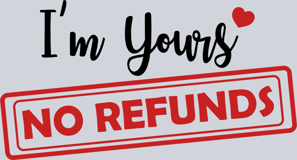 I'm Yours No Refunds 1 - STK03115 (DTF Transfers)