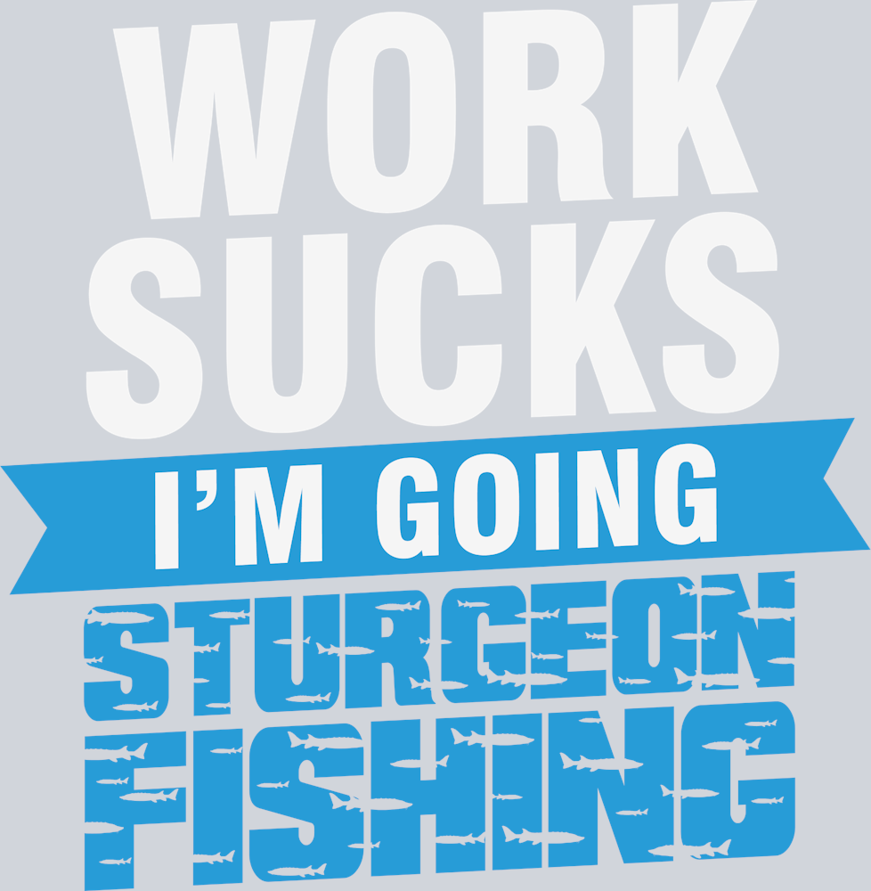 Sports Work Sucks Sturgeon Fishing - STK05751 (DTF Transfers)
