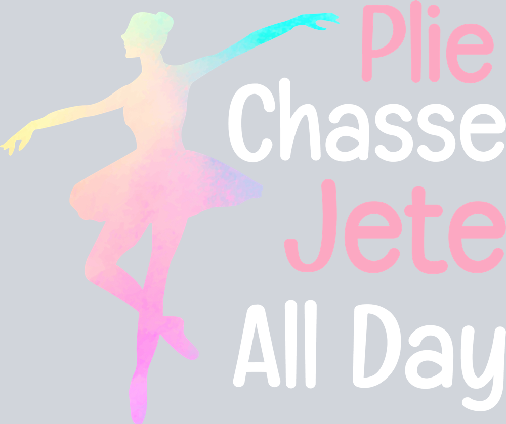 Plie Chasse Jete All Day - STK04951 (DTF Transfers)