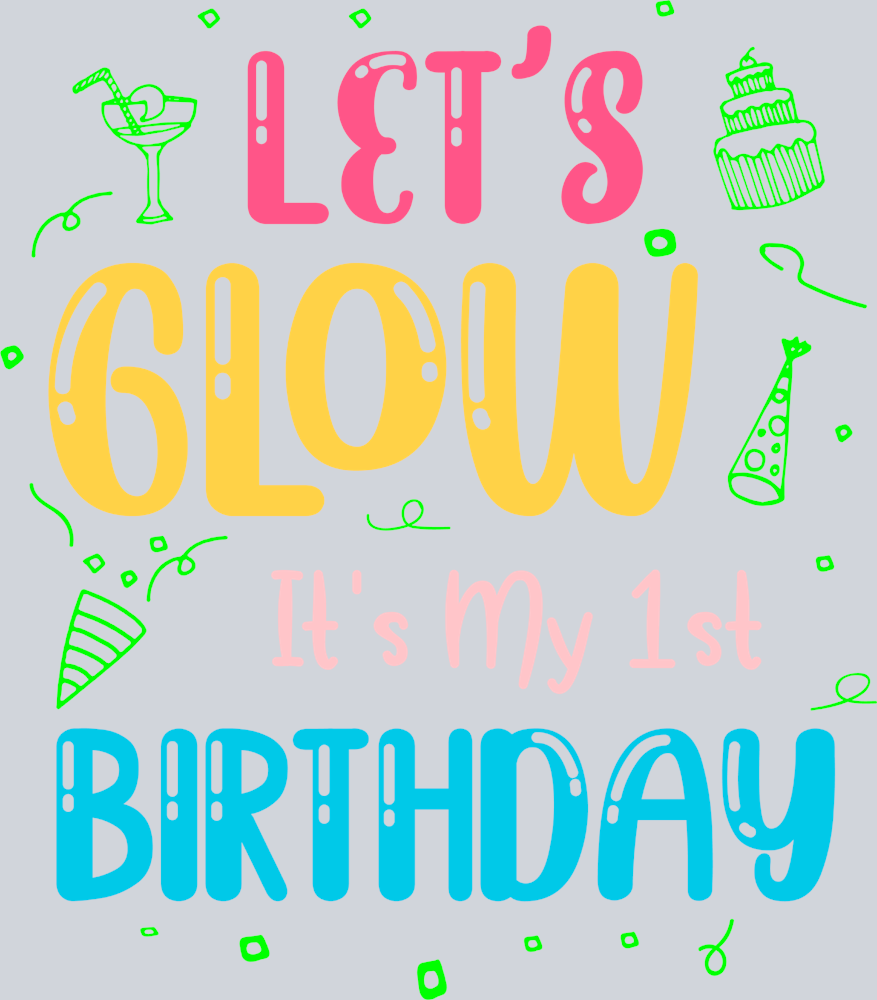 Lets Glow It's My 1st Birthday - STK03578 (DTF Transfers)