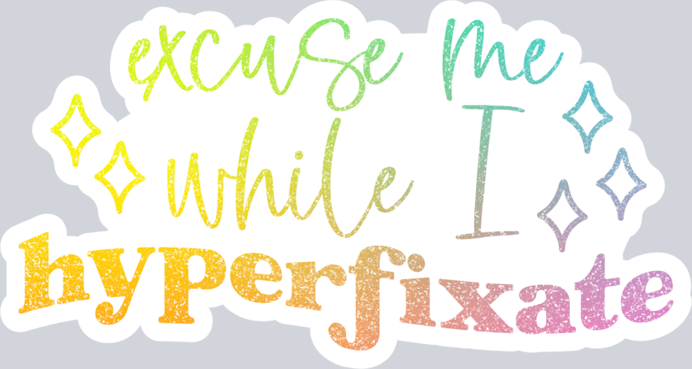 Excuse Me While I Hyperfixate - STK01867 (DTF Transfers)
