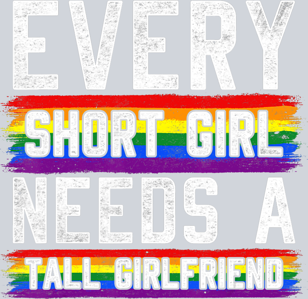 Every Short Girl Needs A Tall Girlfriend - STK01863 (DTF Transfers)
