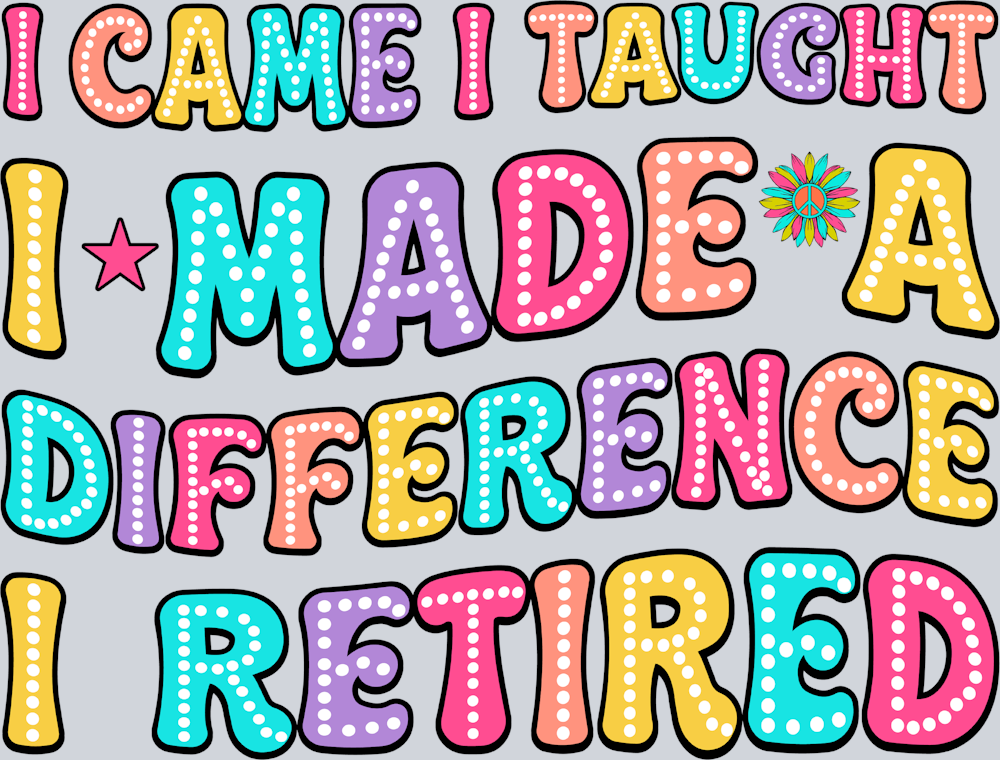 I Came I Taught I Made A Difference I Retired - STK02889 (DTF Transfers)