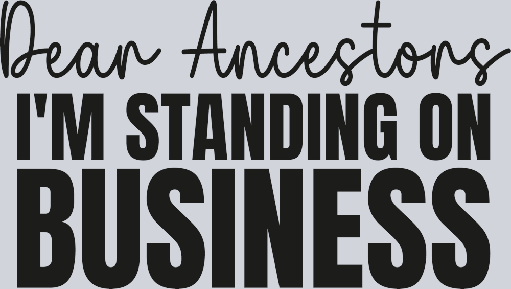 Dear Ancestors Im Standing On Business - Black - STK07554 (DTF Transfers)