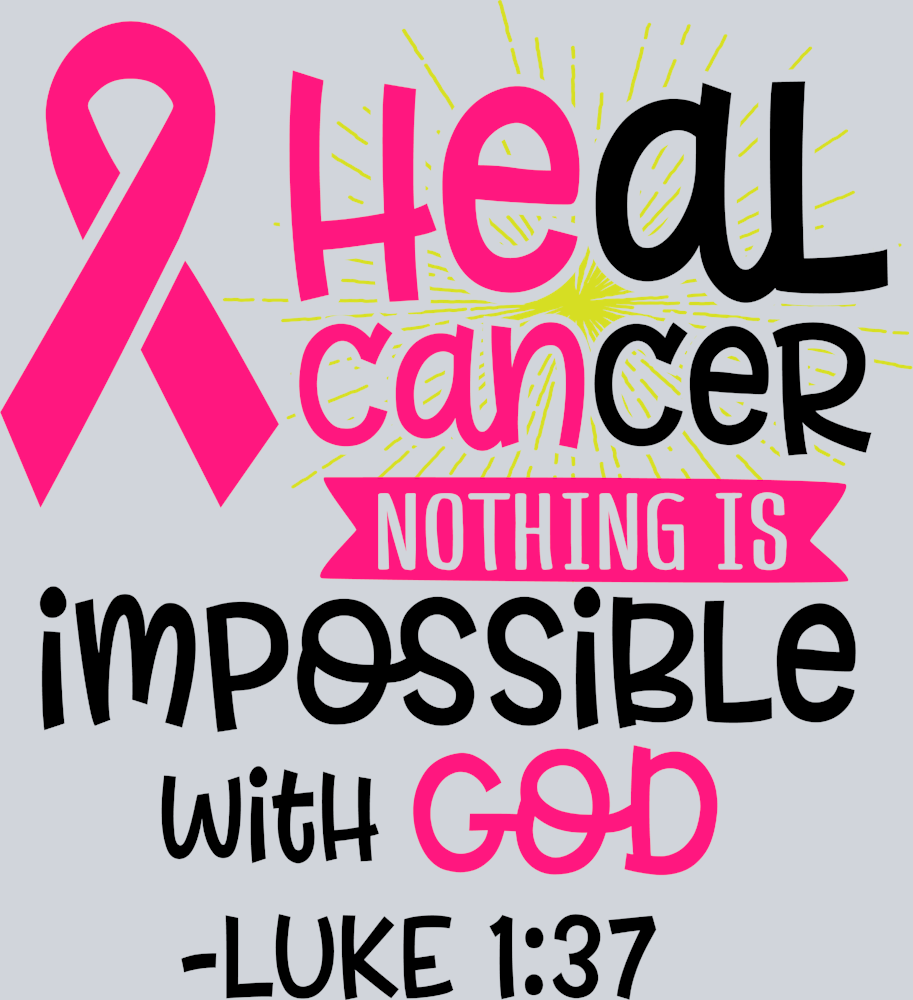 Heal Cancer Nothing Is I'mpossible With God - STK02646 (DTF Transfers)