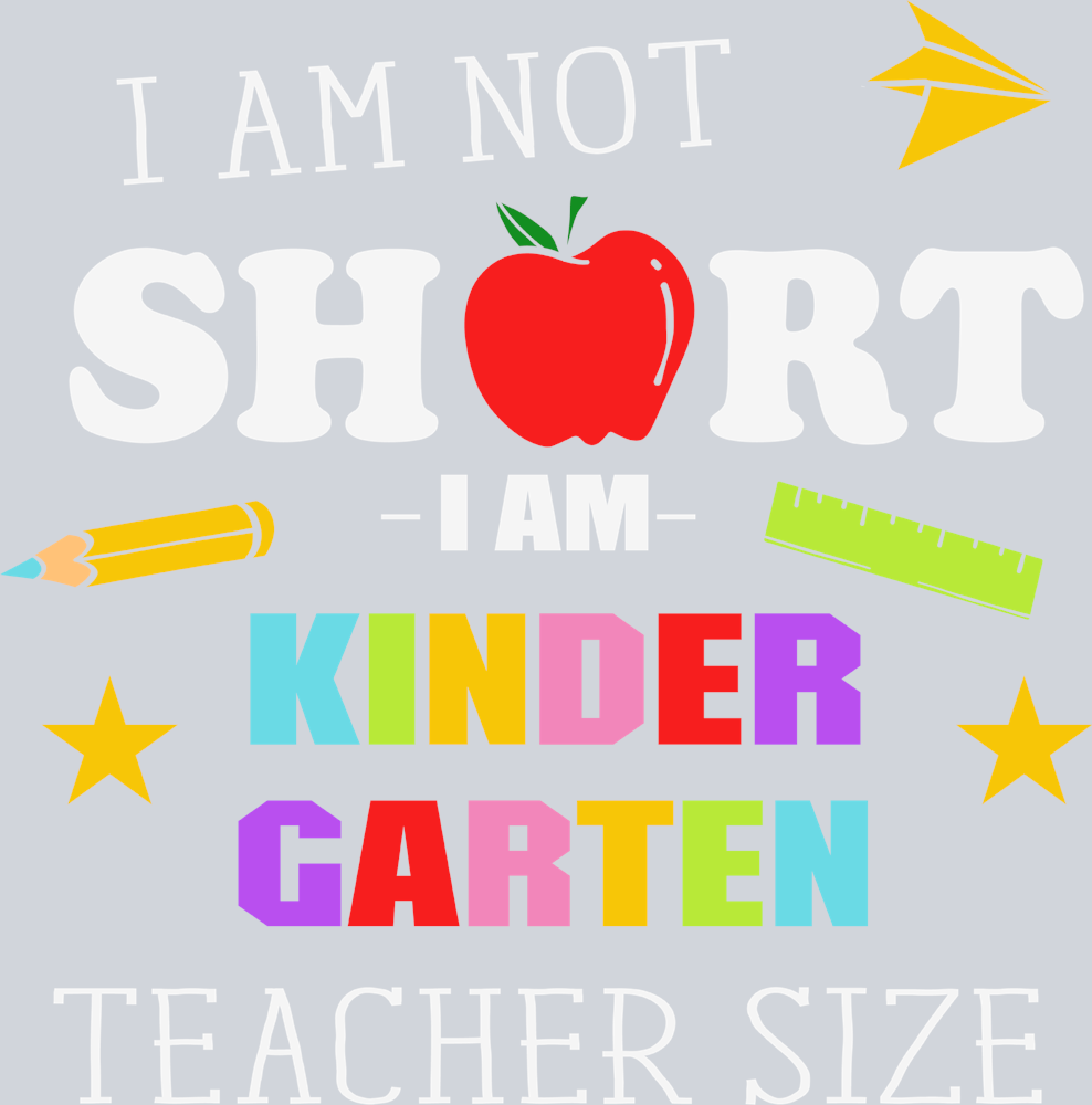 I'm Not Short I'm Kindergarten Teacher Size - STK03078 (DTF Transfers)