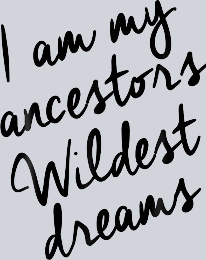 I Am My Ancestors Wildest Dreams Black - STK02877 (DTF Transfers)