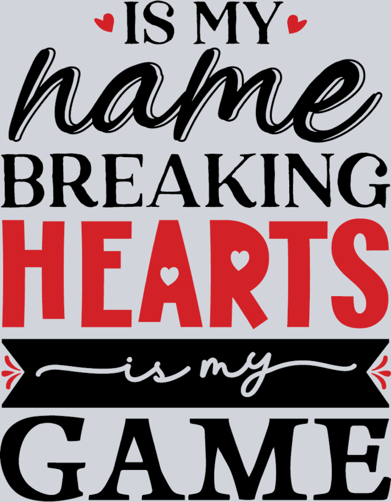 Is My Name Breaking Hearts Is My Game - STK03242 (DTF Transfers)