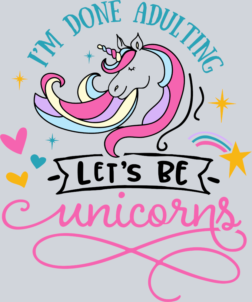 I'm Done Adulting Let's Be Unicorns - STK03053 (DTF Transfers)