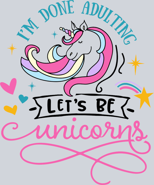 I'm Done Adulting Let's Be Unicorns - STK03053 (DTF Transfers)
