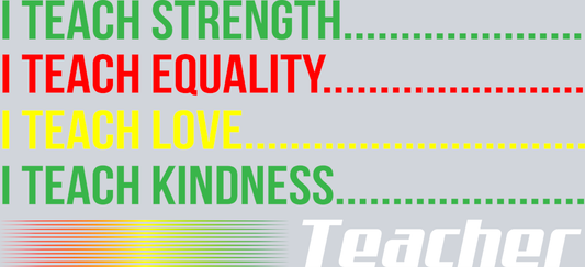 I Teach Strength Equality Love Kindness 1 - STK03022 (DTF Transfers)