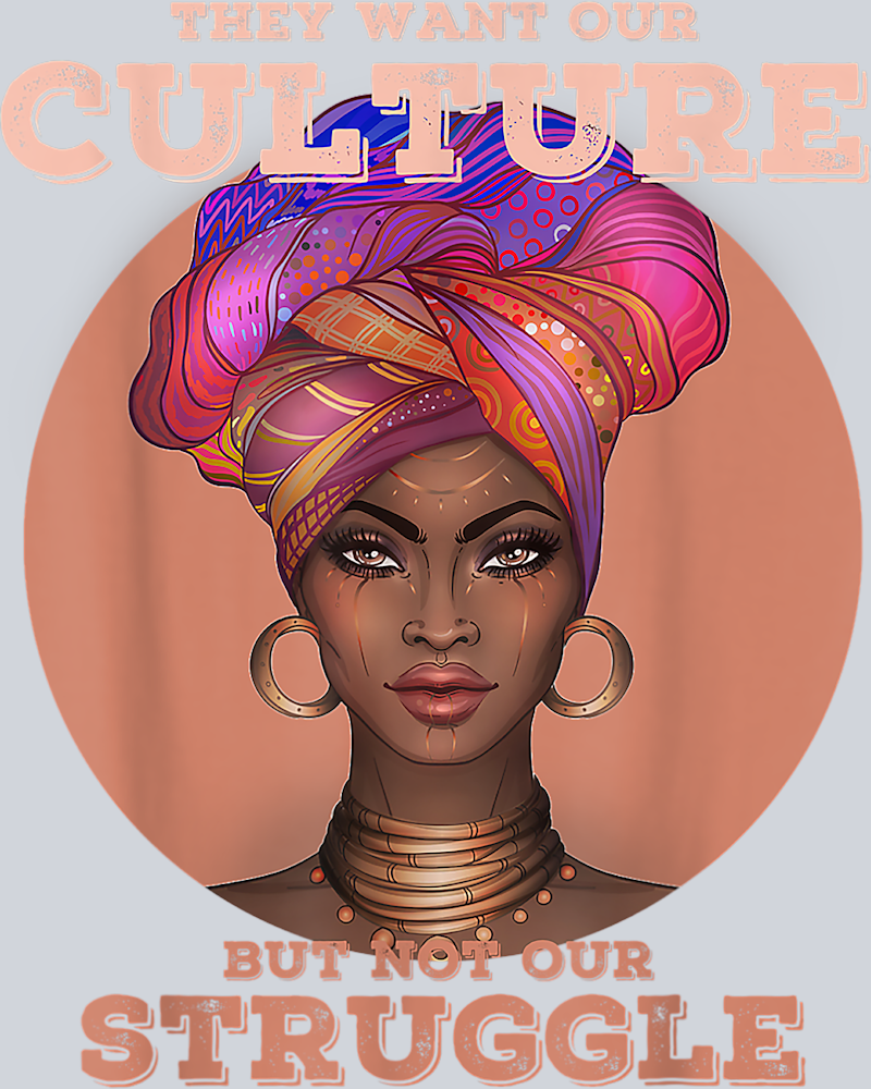 They Want Our Culture But Not Our Struggle - STK06092 (DTF Transfers)