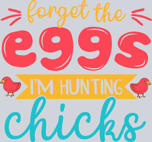 Forget The Eggs Im Hunting Chicks - STK02106 (DTF Transfers)