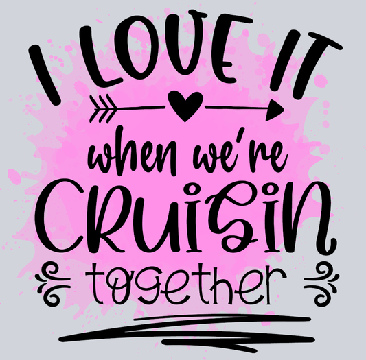 I Love It When We're Cruisin Together - STK02963 (DTF Transfers)