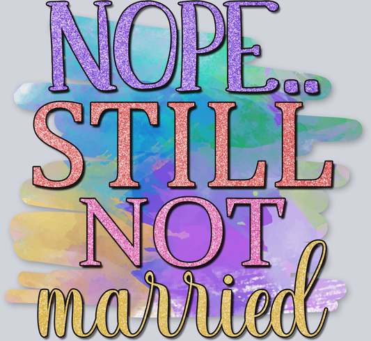 Nope Still Not Married - STK04529 (DTF Transfers)