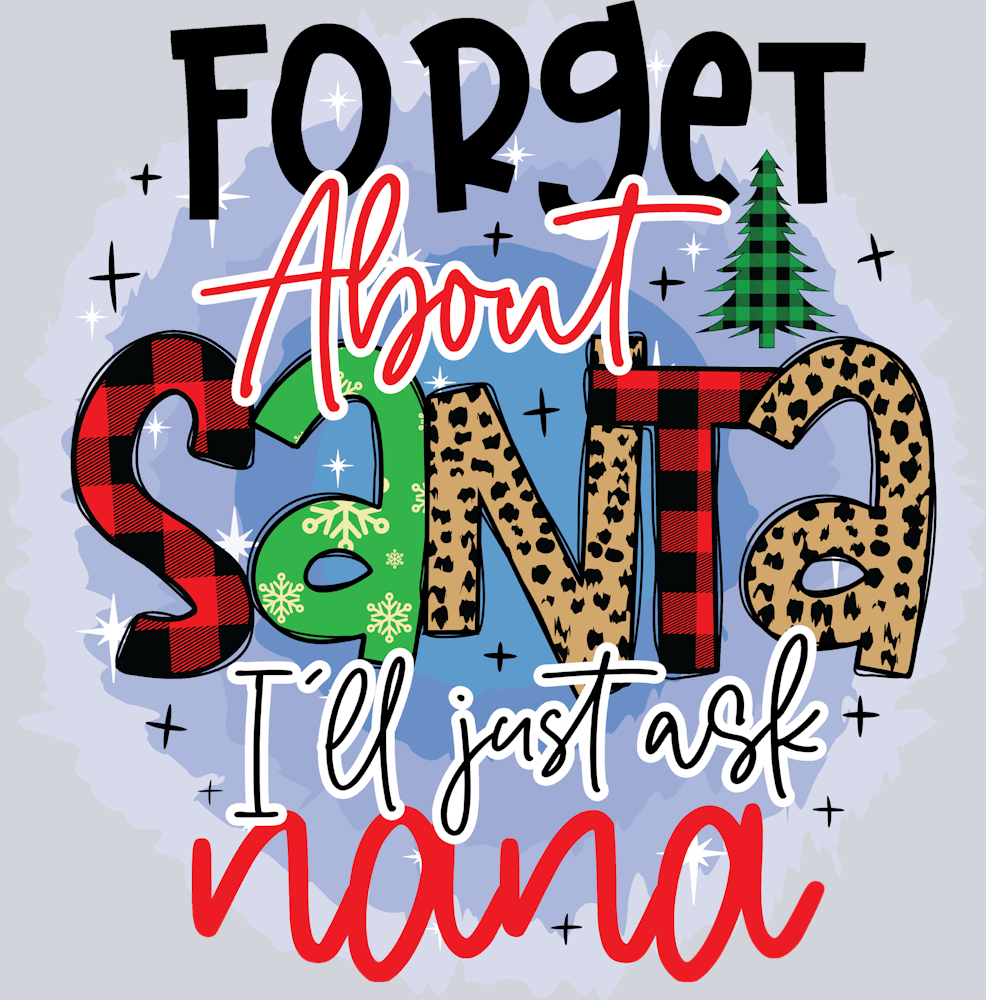 Forget About Santa Ill Just Ask Nana - STK02102 (DTF Transfers)
