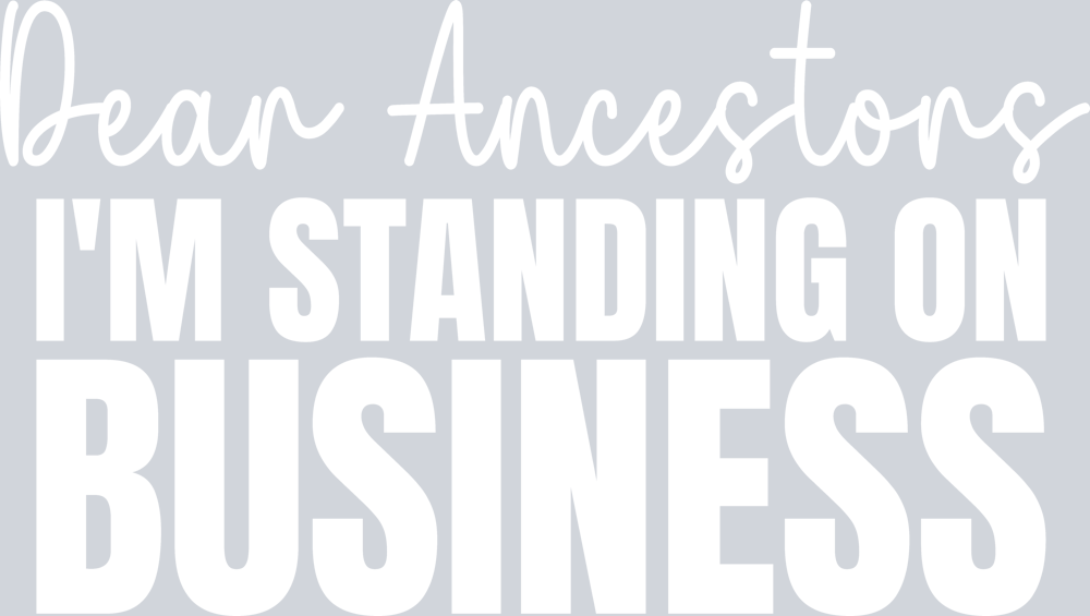 Dear Ancestors Im Standing On Business - White - STK07555 (DTF Transfers)