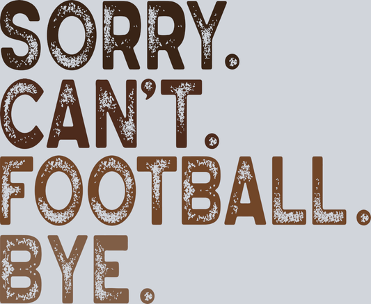 Sorry Cant Football Bye - STK05624 (DTF Transfers)