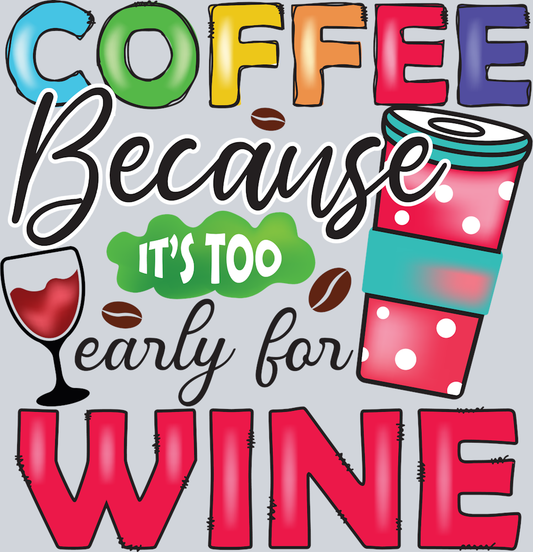 Coffee Because It's Too Early For Wine - STK01391 (DTF Transfers)