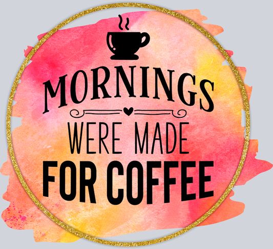 Mornings Were Made For Coffee - STK04348 (DTF Transfers)