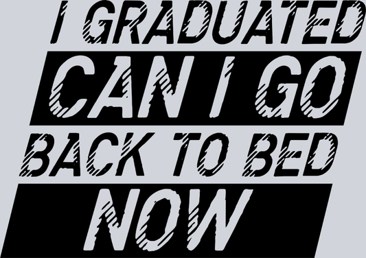 I Graduated Can I Go Back To Bed Now Black - STK02932 (DTF Transfers)