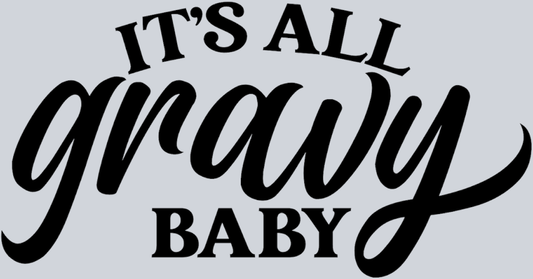 It's All Gravy Baby - STK03252 (DTF Transfers)