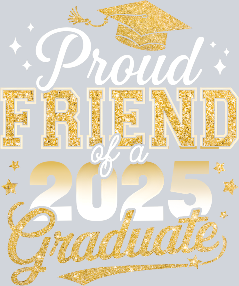 Proud Friend Of A Class Of 2025 Graduate - STK05042 (DTF Transfers)