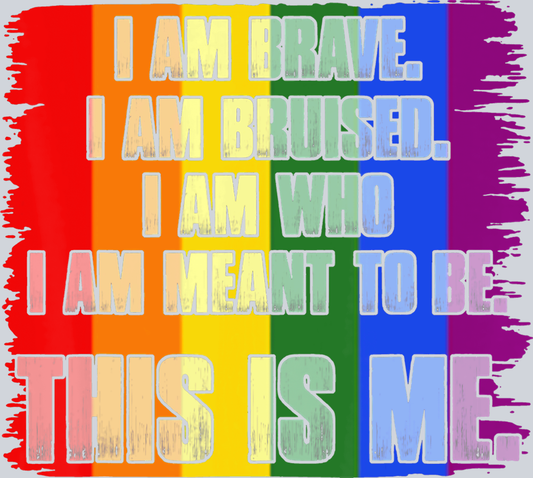I Am Brave I Am Bruised I Am Who I Am Meant To Be This Is Me - STK02872 (DTF Transfers)