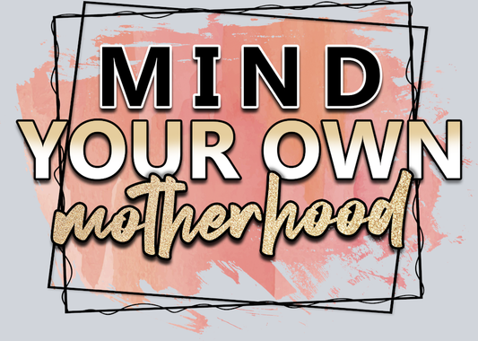 Mind Your Own Motherhood - STK04291 (DTF Transfers)