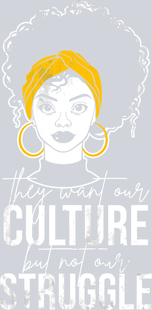 They Want Our Culture But Not Our Struggle 1 - STK06093 (DTF Transfers)