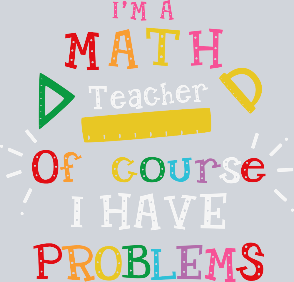I'm A Math Teacher Of Course I Have Problems - STK03040 (DTF Transfers)