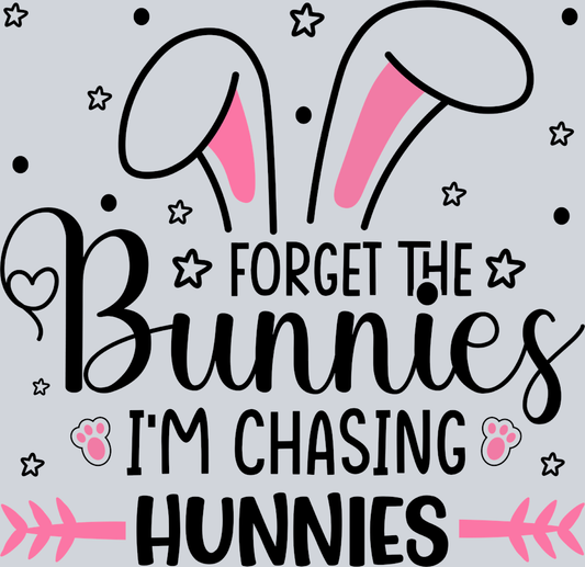 Forget The Bunnies I'm Chasing Hunnies - STK02105 (DTF Transfers)