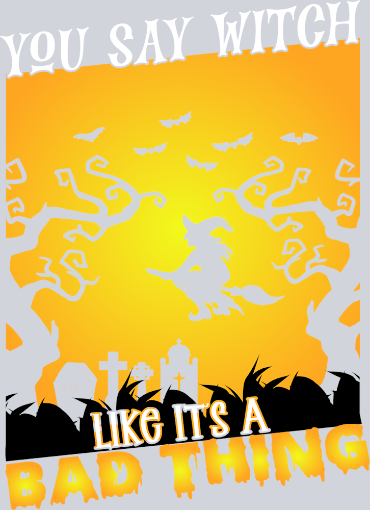 You Say Witch Like It's A Bad Thing - STK06603 (DTF Transfers)