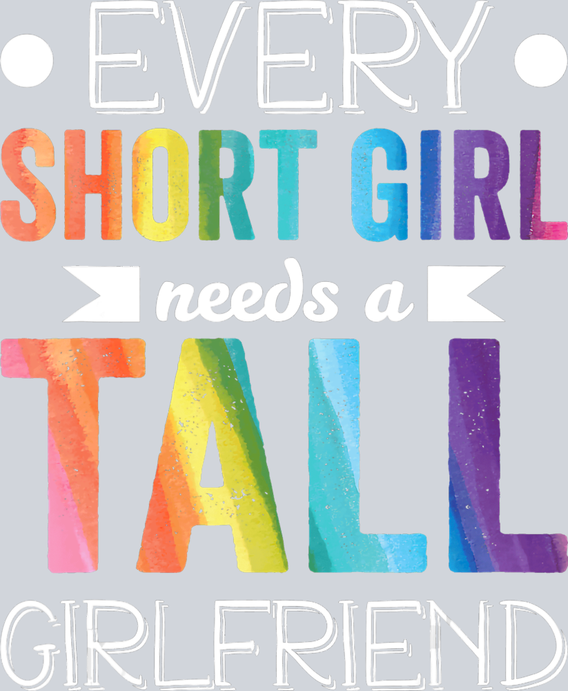 Every Short Girl Needs A Tall Girlfriend 17 - STK01864 (DTF Transfers)