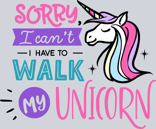 Sorry I Can't I Have To Walk My Unicorn - STK05627 (DTF Transfers)