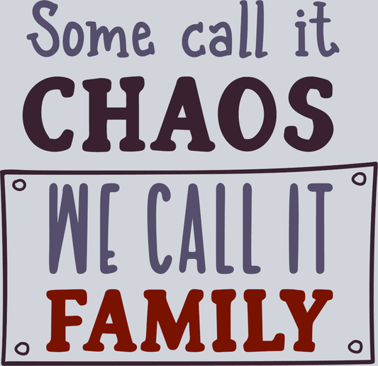 Some Call It Chaos We Call It Family - STK05606 (DTF Transfers)
