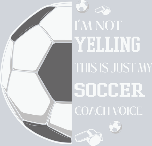 I'm Not Yelling This Is Just My Soccer Coach Voice - STK03081 (DTF Transfers)